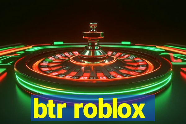 btr roblox